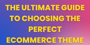 The Ultimate Guide to Choosing the Perfect eCommerce Theme